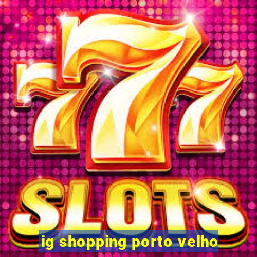 ig shopping porto velho